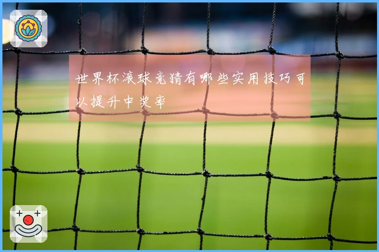 世界杯滚球竞猜有哪些实用技巧可以提升中奖率
